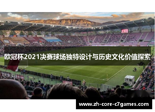 欧冠杯2021决赛球场独特设计与历史文化价值探索