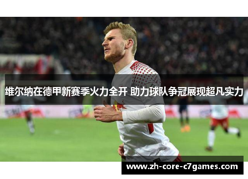维尔纳在德甲新赛季火力全开 助力球队争冠展现超凡实力