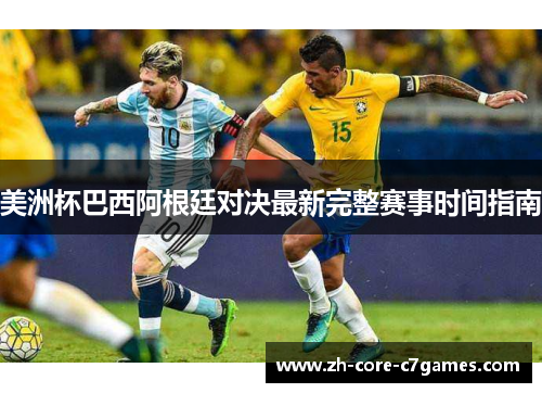 美洲杯巴西阿根廷对决最新完整赛事时间指南