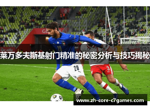 莱万多夫斯基射门精准的秘密分析与技巧揭秘