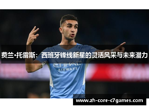 费兰·托雷斯：西班牙锋线新星的灵活风采与未来潜力