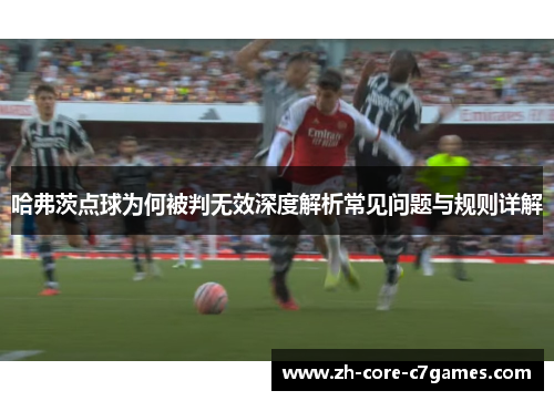哈弗茨点球为何被判无效深度解析常见问题与规则详解
