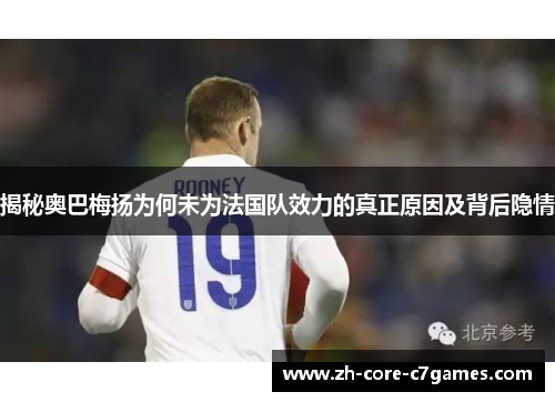 揭秘奥巴梅扬为何未为法国队效力的真正原因及背后隐情