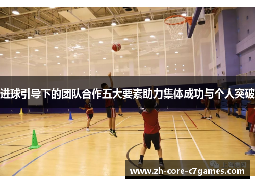 进球引导下的团队合作五大要素助力集体成功与个人突破 进球引导下的团队合作五大要素助力集体成功与个人突破
