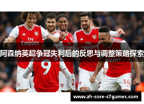 阿森纳英超争冠失利后的反思与调整策略探索 阿森纳英超争冠失利后的反思与调整策略探索
