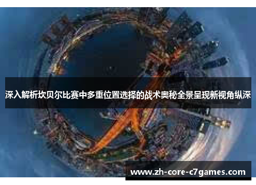 深入解析坎贝尔比赛中多重位置选择的战术奥秘全景呈现新视角纵深 深入解析坎贝尔比赛中多重位置选择的战术奥秘全景呈现新视角纵深