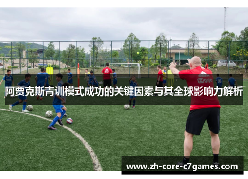 阿贾克斯青训模式成功的关键因素与其全球影响力解析