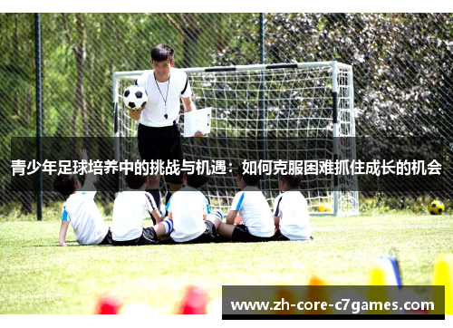青少年足球培养中的挑战与机遇:如何克服困难抓住成长的机会 青少年足球培养中的挑战与机遇:如何克服困难抓住成长的机会
