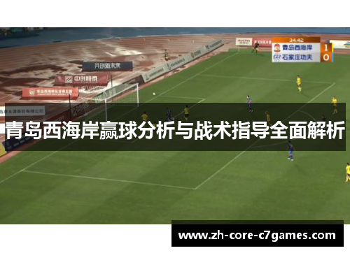 青岛西海岸赢球分析与战术指导全面解析 青岛西海岸赢球分析与战术指导全面解析