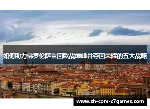 如何助力佛罗伦萨重回欧战巅峰并夺回荣耀的五大战略 如何助力佛罗伦萨重回欧战巅峰并夺回荣耀的五大战略