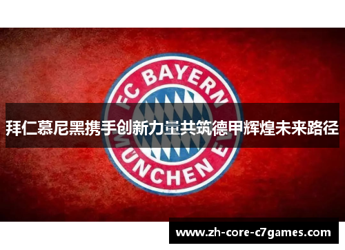 拜仁慕尼黑携手创新力量共筑德甲辉煌未来路径