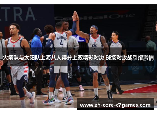 火箭队与太阳队上演八人得分上双精彩对决 球场对攻战引爆激情 火箭队与太阳队上演八人得分上双精彩对决 球场对攻战引爆激情