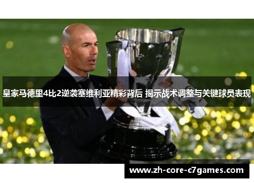 皇家马德里4比2逆袭塞维利亚精彩背后 揭示战术调整与关键球员表现 皇家马德里4比2逆袭塞维利亚精彩背后 揭示战术调整与关键球员表现