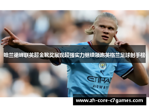 哈兰德蝉联英超金靴奖展现超强实力继续领跑英格兰足球射手榜