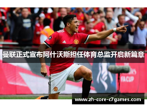 曼联正式宣布阿什沃斯担任体育总监开启新篇章