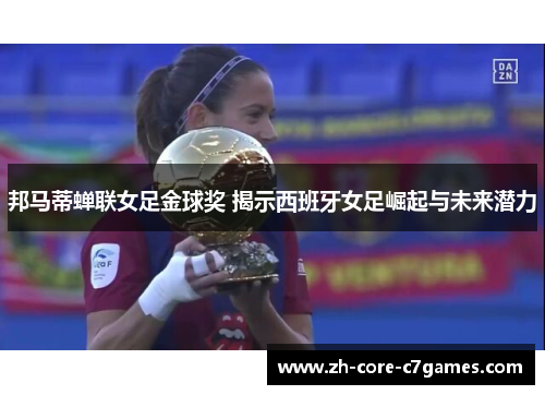 邦马蒂蝉联女足金球奖 揭示西班牙女足崛起与未来潜力